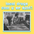 LOCAL DRAGS • Cool If We Split? • LP